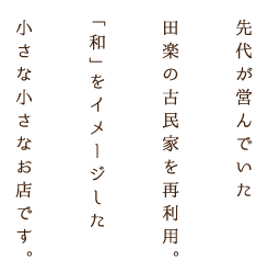 田楽の古民家を再利用＆和をイメージした小さなお店です